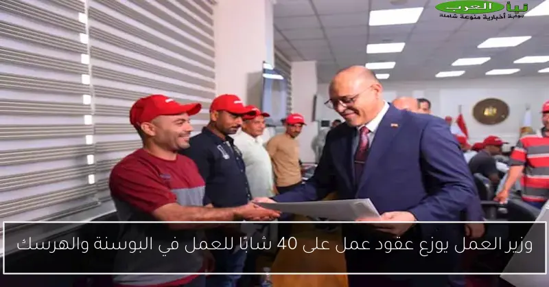 وزير العمل يوزع عقود عمل على 40 شابًا للعمل في البوسنة والهرسك