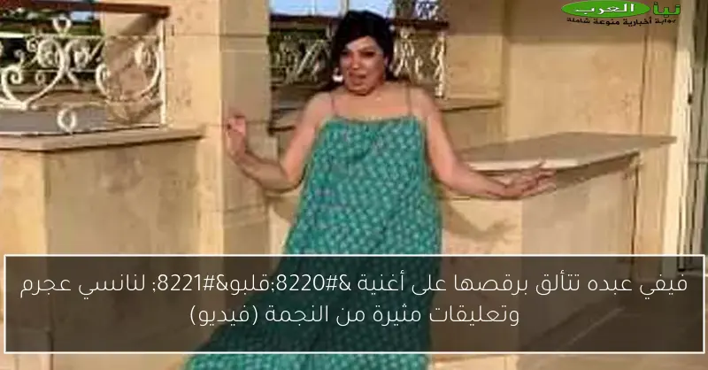فيفي عبده تتألق برقصها على أغنية “قلبو” لنانسي عجرم وتعليقات مثيرة من النجمة (فيديو)