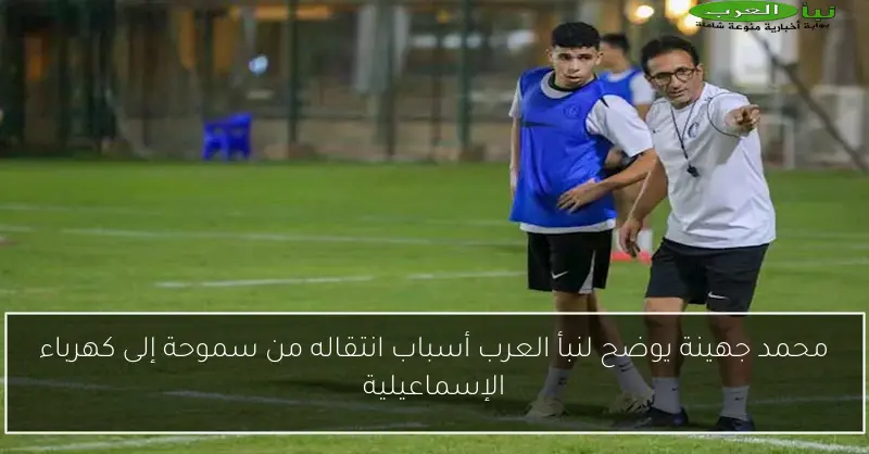 محمد جهينة يوضح لنبأ العرب أسباب انتقاله من سموحة إلى كهرباء الإسماعيلية