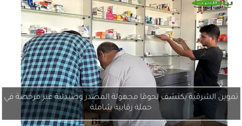 تموين الشرقية يكتشف لحومًا مجهولة المصدر وصيدلية غير مرخصة في حملة رقابية شاملة