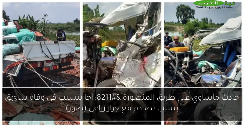 حادث مأساوي على طريق المنصورة – أجا يتسبب في وفاة سائق بسبب تصادم مع جرار زراعي (صور)