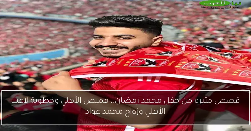 قصص مثيرة من حفل محمد رمضان.. قميص الأهلي وخطوبة لاعب الأهلي وزواج محمد عواد