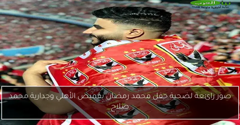 صور رائعة لضحية حفل محمد رمضان بقميص الأهلي وجدارية محمد صلاح