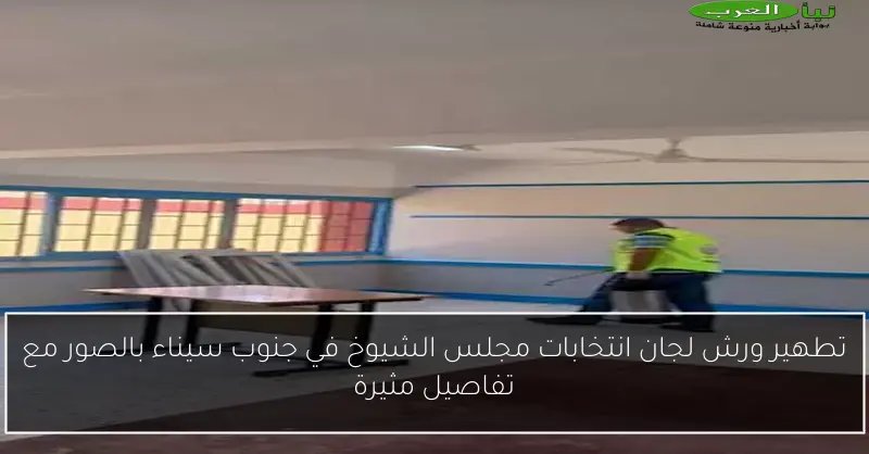 تطهير ورش لجان انتخابات مجلس الشيوخ في جنوب سيناء بالصور مع تفاصيل مثيرة