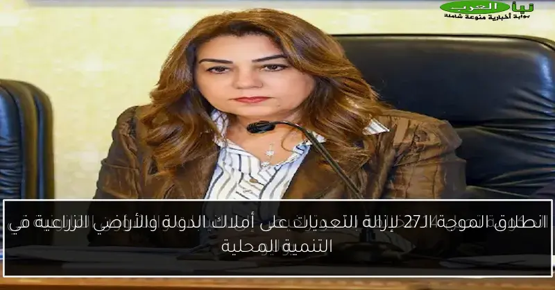 انطلاق الموجة الـ27 لإزالة التعديات على أملاك الدولة والأراضي الزراعية في التنمية المحلية