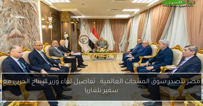 مصر تتصدر سوق المنتجات العالمية.. تفاصيل لقاء وزير الإنتاج الحربي مع سفير بلغاريا