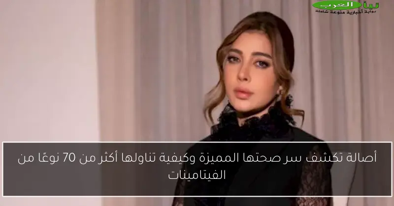 أصالة تكشف سر صحتها المميزة وكيفية تناولها أكثر من 70 نوعًا من الفيتامينات