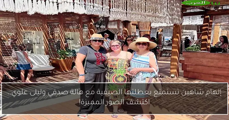 إلهام شاهين تستمتع بعطلتها الصيفية مع هالة صدقي وليلى علوي.. اكتشف الصور المميزة!