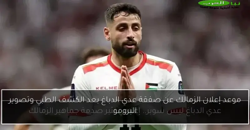 موعد إعلان الزمالك عن صفقة عدي الدباغ بعد الكشف الطبي وتصوير البرومو