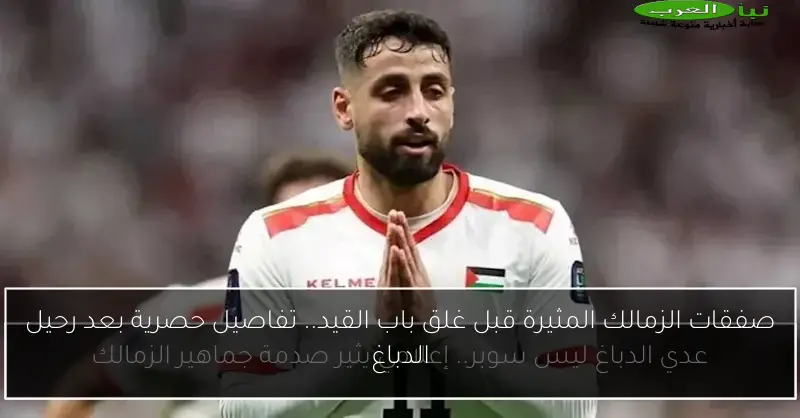 صفقات الزمالك المثيرة قبل غلق باب القيد.. تفاصيل حصرية بعد رحيل الدباغ