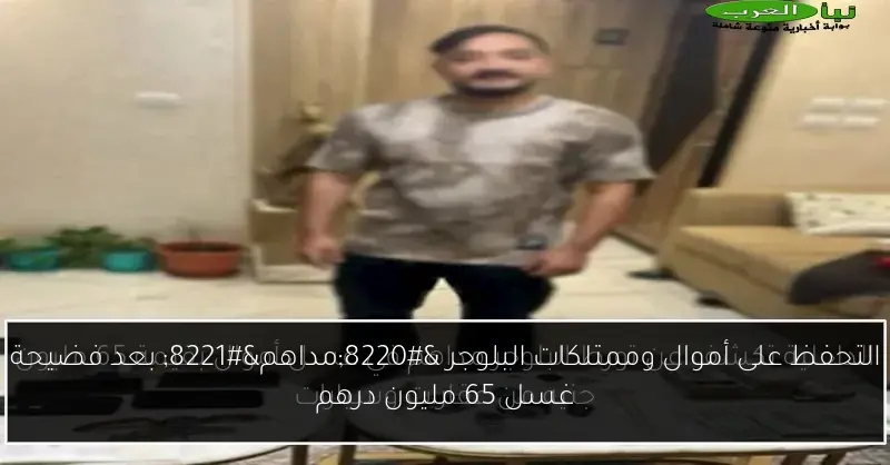 التحفظ على أموال وممتلكات البلوجر “مداهم” بعد فضيحة غسل 65 مليون درهم