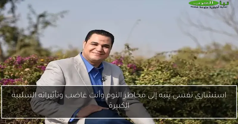 استشاري نفسي ينبه إلى مخاطر النوم وأنت غاضب وتأثيراته السلبية الكبيرة