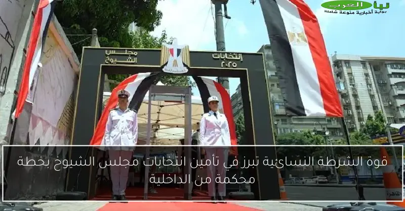 قوة الشرطة النسائية تبرز في تأمين انتخابات مجلس الشيوخ بخطة محكمة من الداخلية