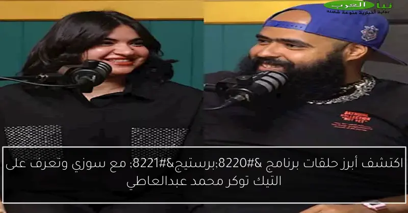 اكتشف أبرز حلقات برنامج “برستيج” مع سوزي وتعرف على التيك توكر محمد عبدالعاطي