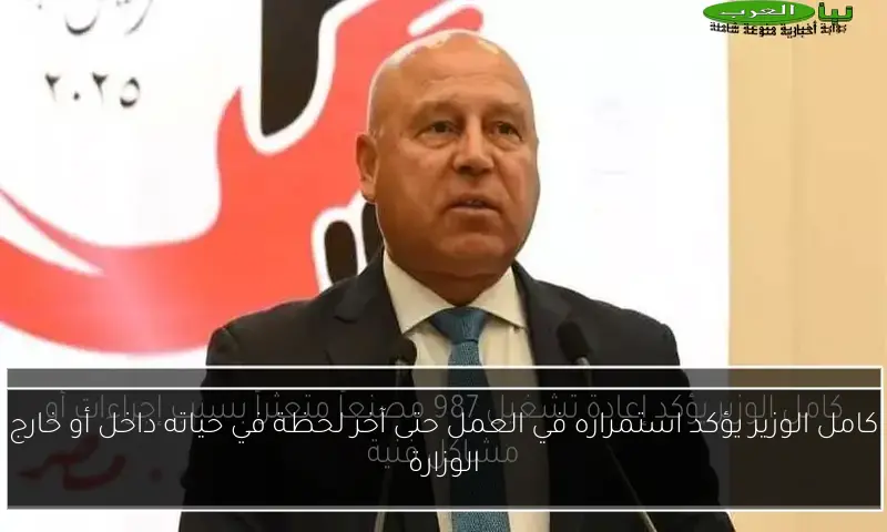 كامل الوزير يؤكد استمراره في العمل حتى آخر لحظة في حياته داخل أو خارج الوزارة