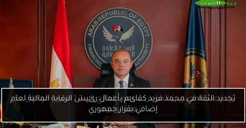 تجديد الثقة في محمد فريد كقائم بأعمال رئيس الرقابة المالية لعام إضافي بقرار جمهوري