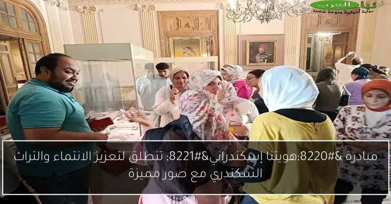 مبادرة “هويتنا إسكندراني” تنطلق لتعزيز الانتماء والتراث السكندري مع صور مميزة