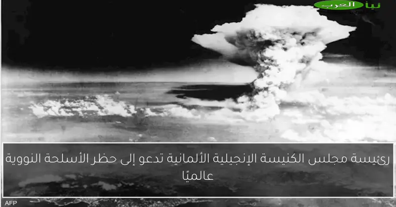 رئيسة مجلس الكنيسة الإنجيلية الألمانية تدعو إلى حظر الأسلحة النووية عالميًا