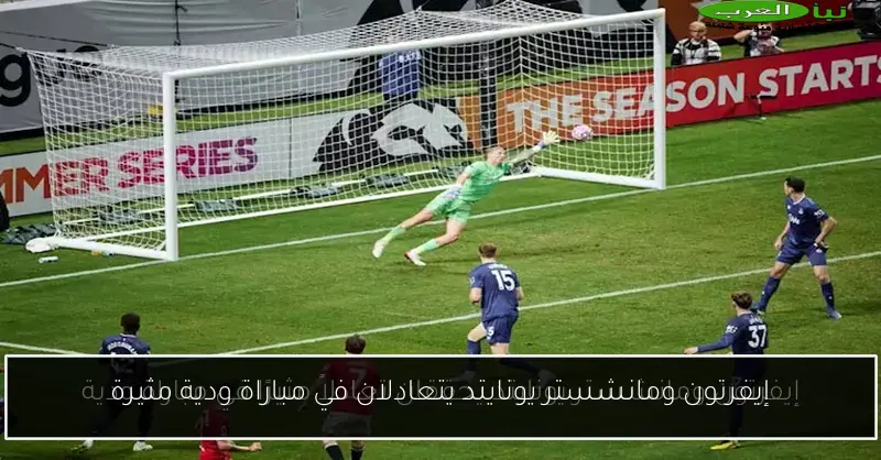 إيفرتون ومانشستر يونايتد يتعادلان في مباراة ودية مثيرة