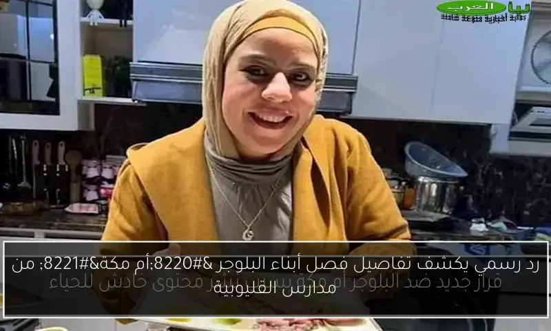 رد رسمي يكشف تفاصيل فصل أبناء البلوجر “أم مكة” من مدارس القليوبية