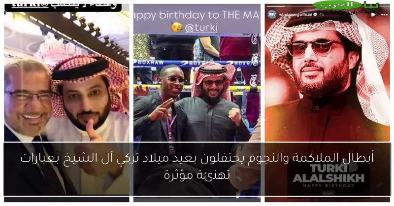 أبطال الملاكمة والنجوم يحتفلون بعيد ميلاد تركي آل الشيخ بعبارات تهنئة مؤثرة