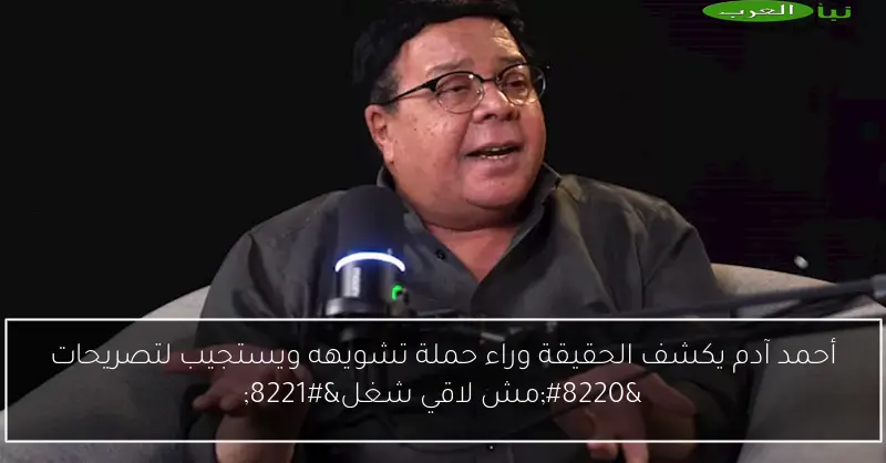 أحمد آدم يكشف الحقيقة وراء حملة تشويهه ويستجيب لتصريحات “مش لاقي شغل”
