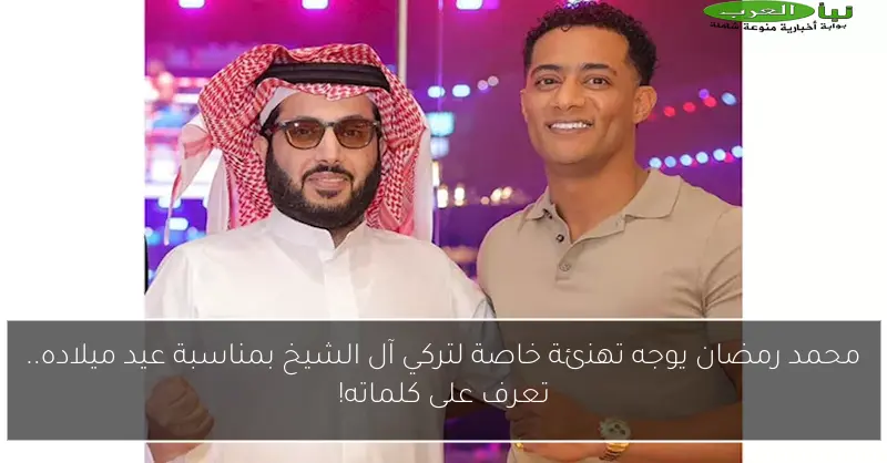 محمد رمضان يوجه تهنئة خاصة لتركي آل الشيخ بمناسبة عيد ميلاده.. تعرف على كلماته!
