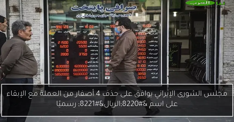 مجلس الشورى الإيراني يوافق على حذف 4 أصفار من العملة مع الإبقاء على اسم “الريال” رسميًا