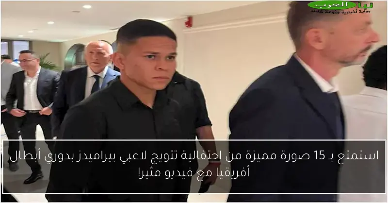 استمتع بـ 15 صورة مميزة من احتفالية تتويج لاعبي بيراميدز بدوري أبطال أفريقيا مع فيديو مثير!