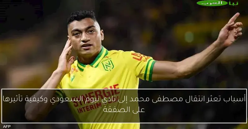 أسباب تعثر انتقال مصطفى محمد إلى نادي نيوم السعودي وكيفية تأثيرها على الصفقة