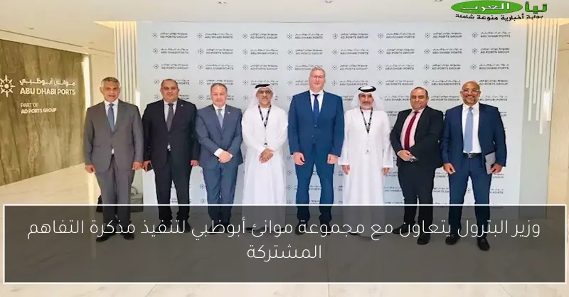 وزير البترول يتعاون مع مجموعة موانئ أبوظبي لتنفيذ مذكرة التفاهم المشتركة