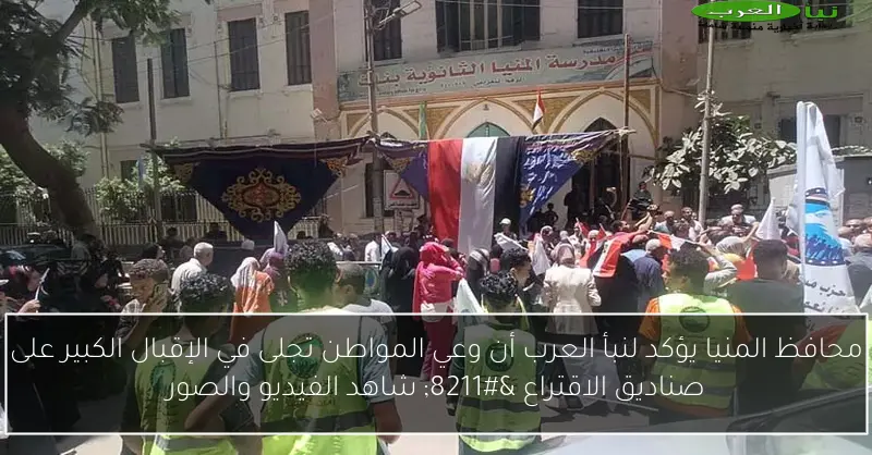 محافظ المنيا يؤكد لنبأ العرب أن وعي المواطن تجلى في الإقبال الكبير على صناديق الاقتراع – شاهد الفيديو والصور