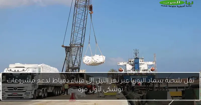 نقل شحنة سماد اليوريا عبر نهر النيل إلى ميناء دمياط لدعم مشروعات توشكى لأول مرة