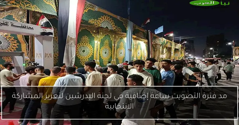 مد فترة التصويت ساعة إضافية في لجنة البدرشين لتعزيز المشاركة الانتخابية
