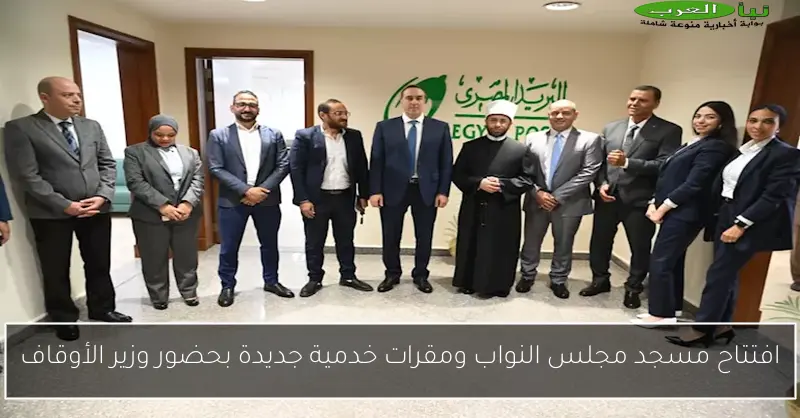 افتتاح مسجد مجلس النواب ومقرات خدمية جديدة بحضور وزير الأوقاف