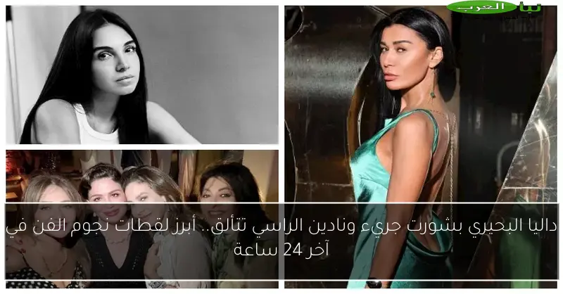 داليا البحيري بشورت جريء ونادين الراسي تتألق.. أبرز لقطات نجوم الفن في آخر 24 ساعة