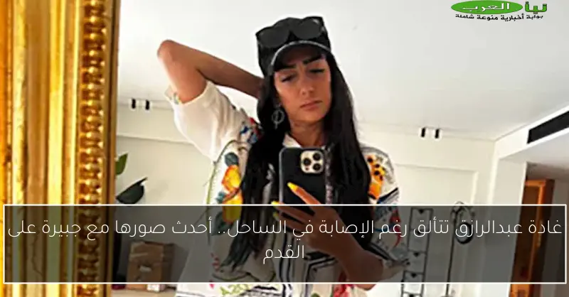 غادة عبدالرازق تتألق رغم الإصابة في الساحل.. أحدث صورها مع جبيرة على القدم