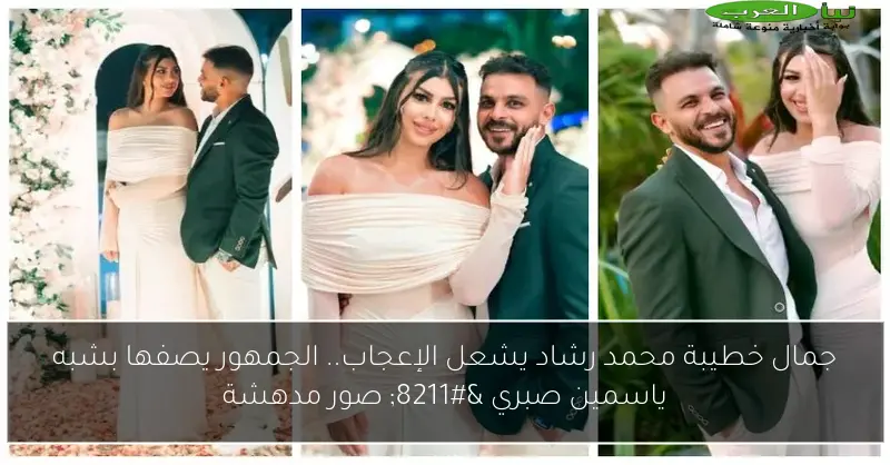 جمال خطيبة محمد رشاد يشعل الإعجاب.. الجمهور يصفها بشبه ياسمين صبري – صور مدهشة