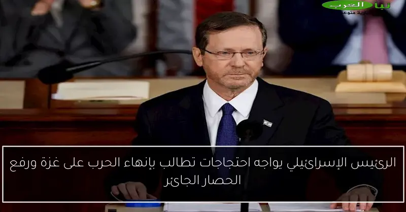 الرئيس الإسرائيلي يواجه احتجاجات تطالب بإنهاء الحرب على غزة ورفع الحصار الجائر