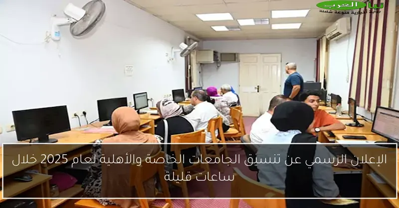 الإعلان الرسمي عن تنسيق الجامعات الخاصة والأهلية لعام 2025 خلال ساعات قليلة