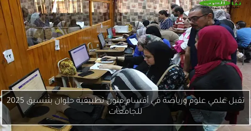 تقبل علمي علوم ورياضة في أقسام فنون تطبيقية حلوان بتنسيق 2025 للجامعات