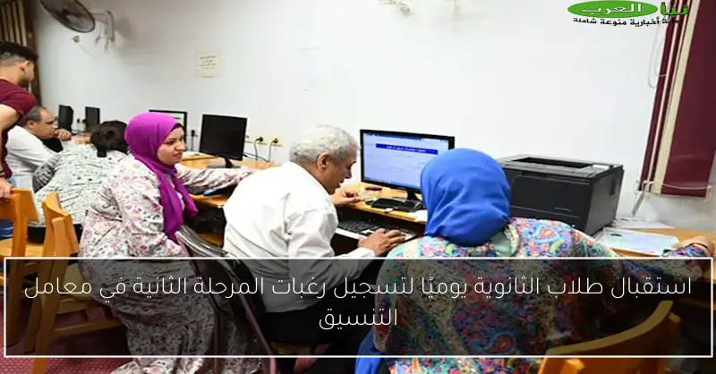 استقبال طلاب الثانوية يوميًا لتسجيل رغبات المرحلة الثانية في معامل التنسيق