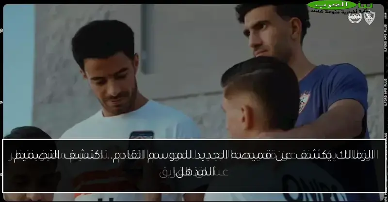 الزمالك يكشف عن قميصه الجديد للموسم القادم.. اكتشف التصميم المذهل!