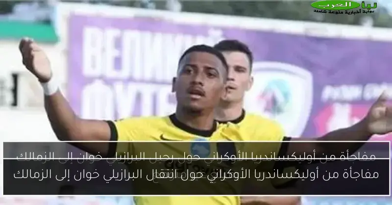 مفاجأة من أوليكساندريا الأوكراني حول انتقال البرازيلي خوان إلى الزمالك