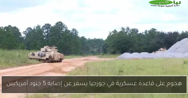 هجوم على قاعدة عسكرية في جورجيا يسفر عن إصابة 5 جنود أمريكيين