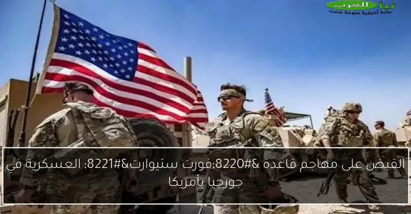 القبض على مهاجم قاعدة “فورت ستيوارت” العسكرية في جورجيا بأمريكا