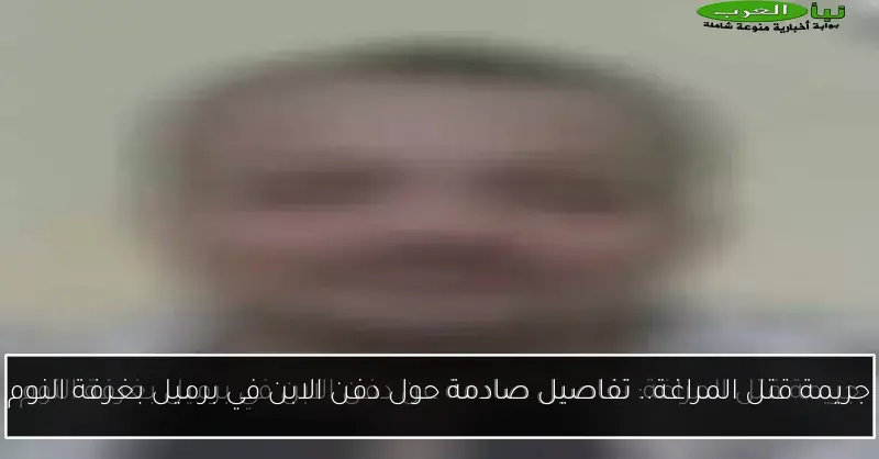 جريمة قتل المراغة.. تفاصيل صادمة حول دفن الابن في برميل بغرفة النوم