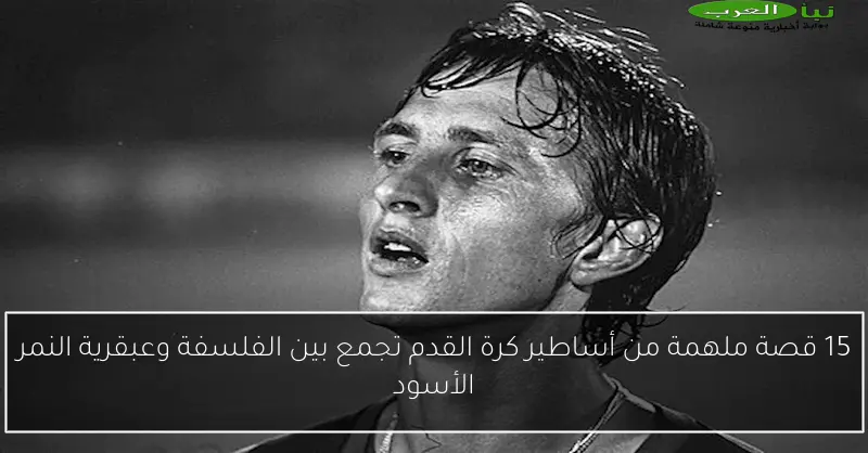 15 قصة ملهمة من أساطير كرة القدم تجمع بين الفلسفة وعبقرية النمر الأسود