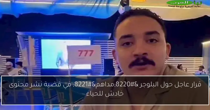 قرار عاجل حول البلوجر “مداهم” في قضية نشر محتوى خادش للحياء