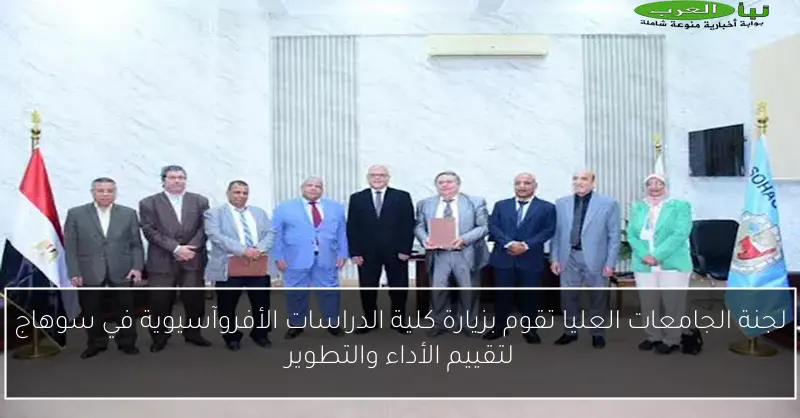 لجنة الجامعات العليا تقوم بزيارة كلية الدراسات الأفروآسيوية في سوهاج لتقييم الأداء والتطوير